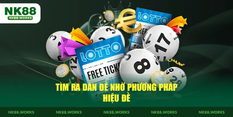 Dàn Đề 10 Số NK88 - Kinh Nghiệm Nuôi Đề Bất Bại Từ Cao Thủ 4 Tìm ra dàn đề nhờ phương pháp hiệu đề