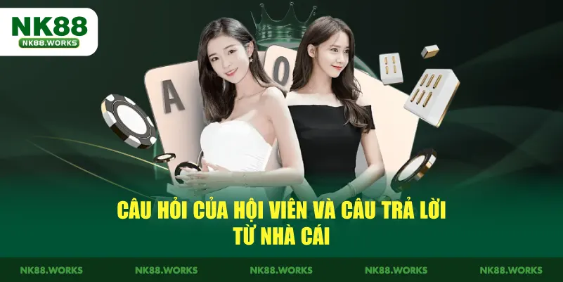 Câu hỏi của hội viên và câu trả lời từ nhà cái
