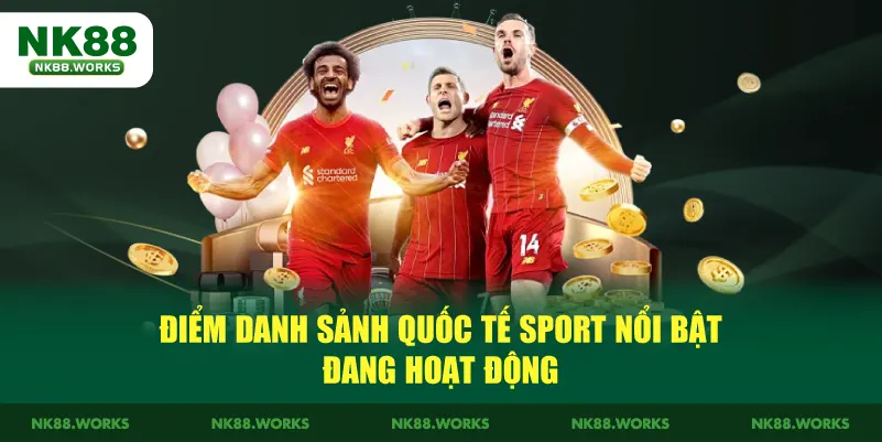 Thể Thao NK88 – Cá Cược Thể Thao Uy Tín, Tỷ Lệ Hấp Dẫn 4 Điểm danh sảnh quốc tế Sport nổi bật đang hoạt động