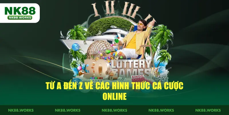 Xổ Số NK88 - Kiểm Tra Kết Quả Nhanh Chóng, Chính Xác 2026 2 Từ A đến Z về các hình thức cá cược online